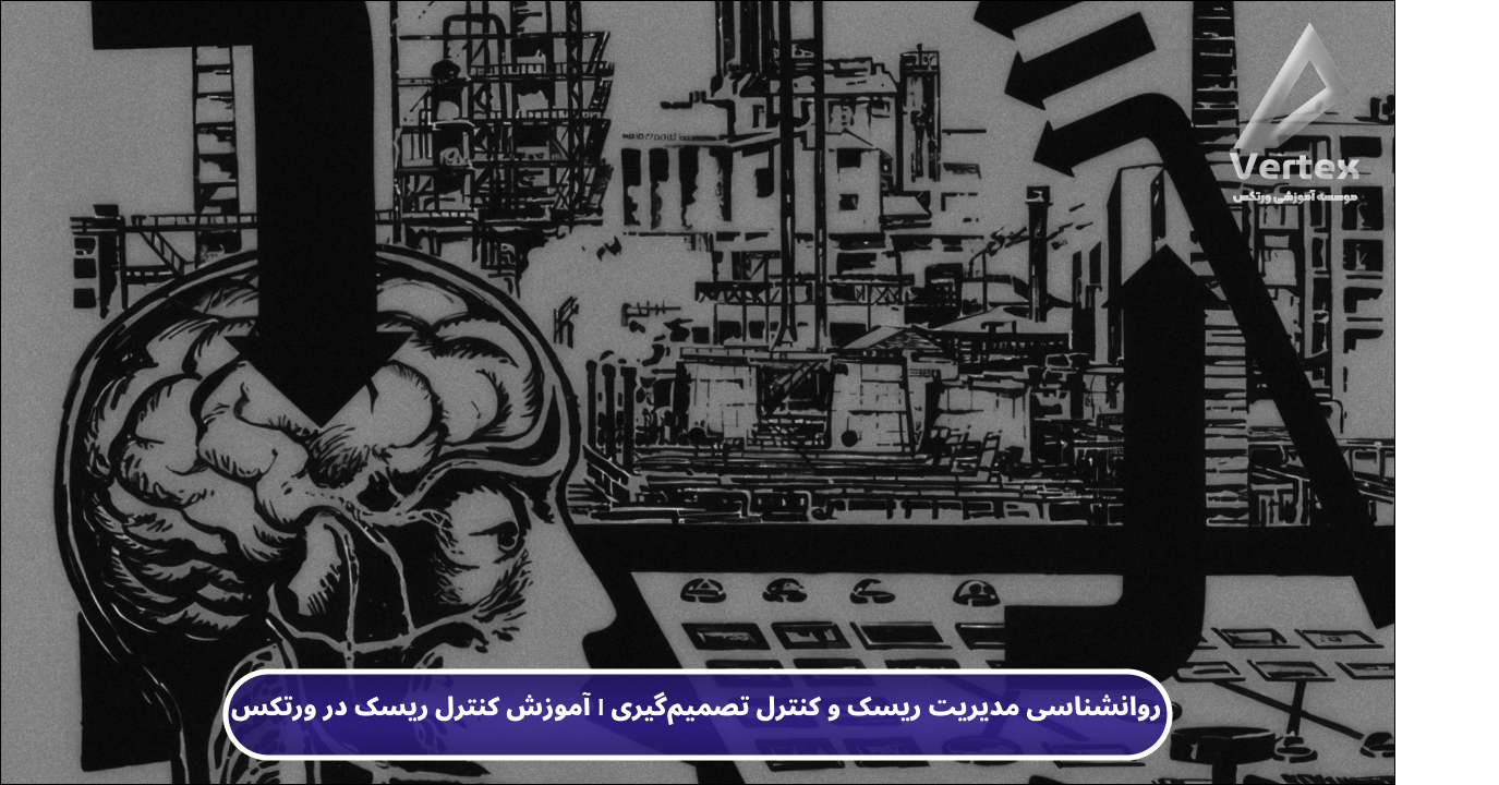 روانشناسی مدیریت ریسک و کنترل تصمیم‌گیری | آموزش کنترل ریسک در ورتکس