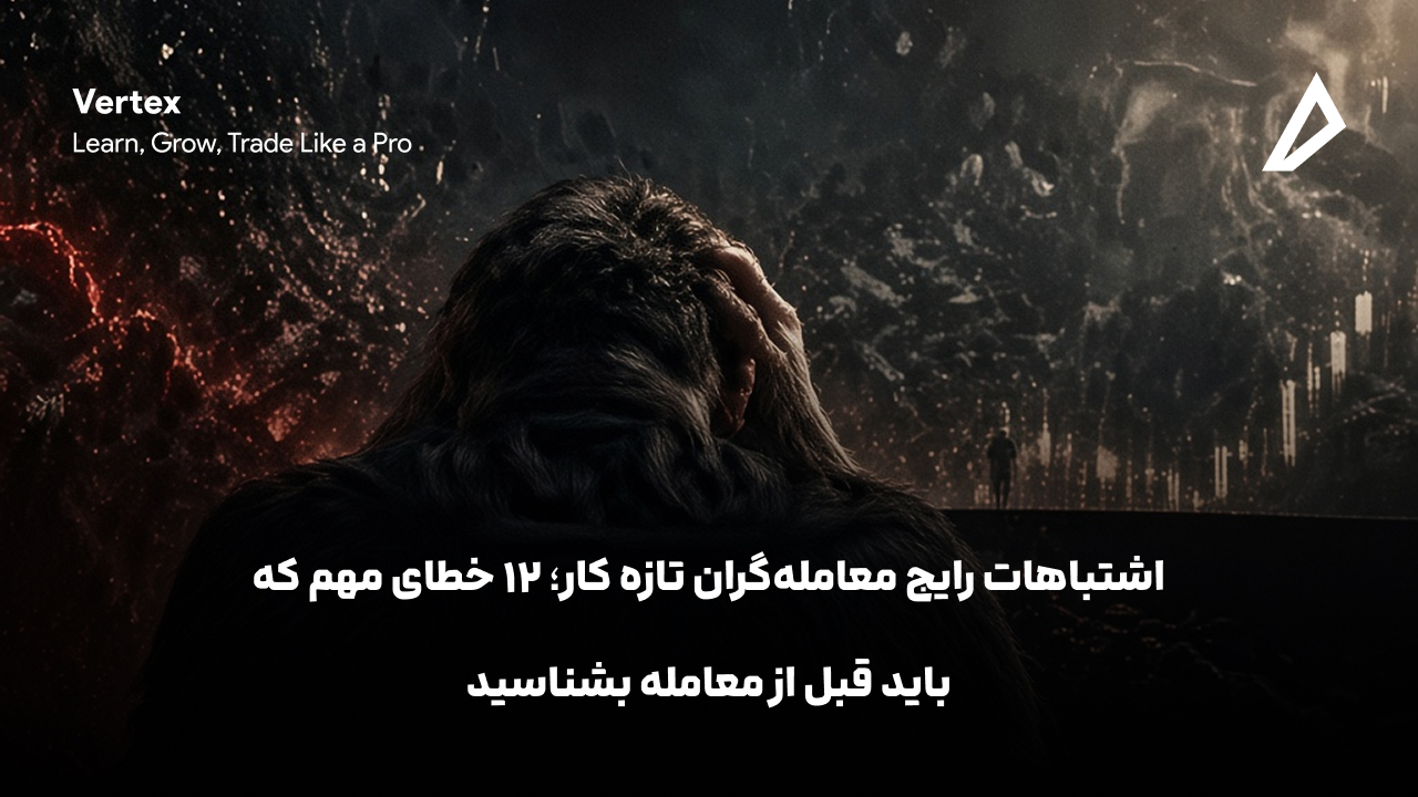 اشتباهات رایج معامله‌گران تازه کار؛ ۱۲ خطای مهم که باید قبل از معامله بشناسید